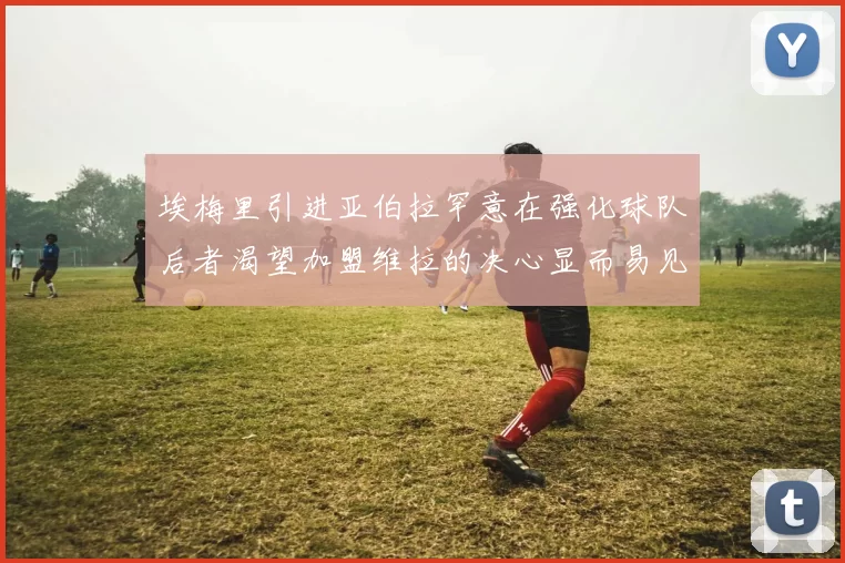 埃梅里引进亚伯拉罕意在强化球队后者渴望加盟维拉的决心显而易见