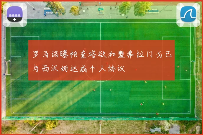 罗马诺曝帕奎塔欲加盟弗拉门戈已与西汉姆达成个人协议